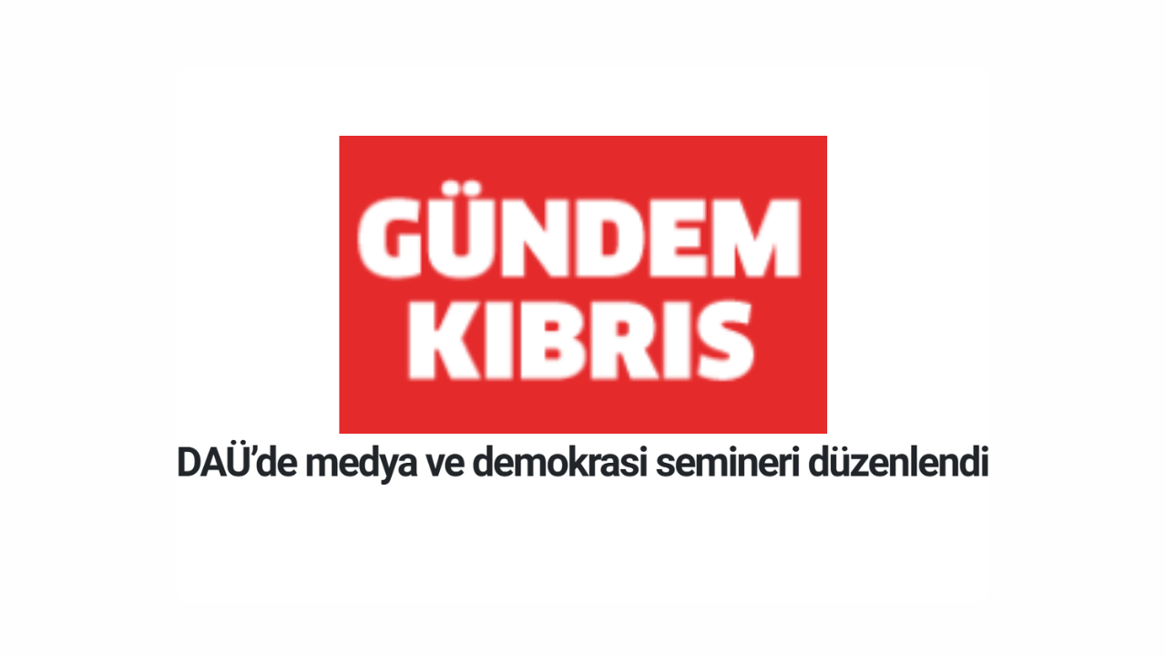 DAÜ’de medya ve demokrasi semineri düzenlendi / Media and democracy seminar was held at EMU